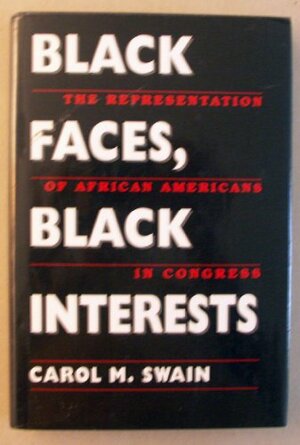 Black Faces, Black Interests: The Representation of African Americans in Congress by Carol M. Swain