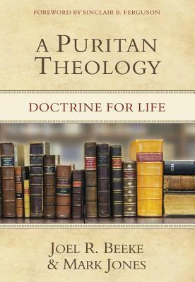 A Puritan Theology: Doctrine for Life by Joel R. Beeke