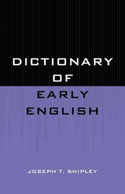 Dictionary of Early English by Joseph T. Shipley