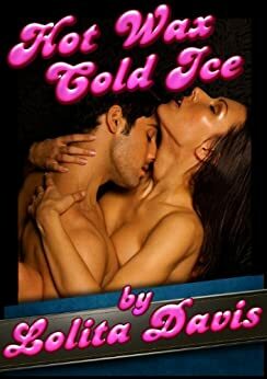 Hot Wax Cold Ice: Angry Sex Erotica by Lolita Davis