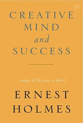 Creative Mind and Success by Ernest Holmes