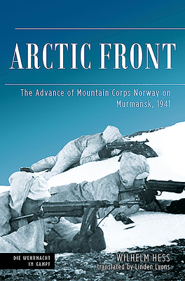 Arctic Front: The Advance of Mountain Corps Norway on Murmansk, 1941 by Wilhelm Hess