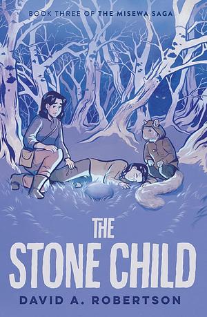 The Stone Child: The Misewa Saga, Book Three by David A. Robertson, David A. Robertson