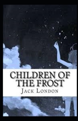 Children of the Frost Illustrated by Jack London