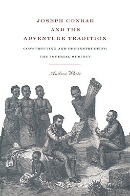 Joseph Conrad and the Adventure Tradition by Andrea White