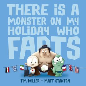 There Is a Monster on My Holiday Who Farts by Tim Miller, Matt Stanton