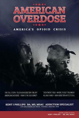 American Overdose: America's Opioid Crisis by Kent Phillips Bs Msac