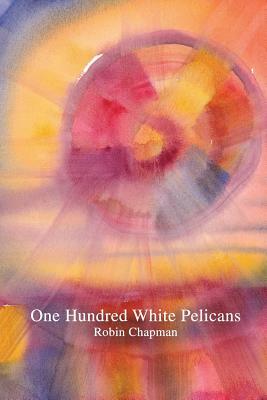 One Hundred White Pelicans by Robin Chapman