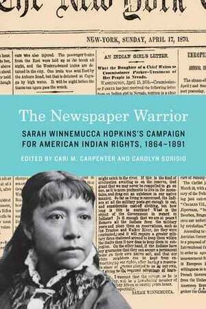 The Newspaper Warrior: Sarah Winnemucca Hopkins's Campaign for American Indian Rights, 1864-1891 by Carolyn Sorisio, Sarah Winnemucca Hopkins, Cari M. Carpenter