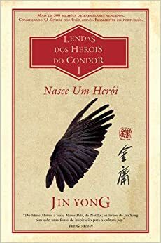 Lendas dos Heróis do Condor - Livro 1: Nasce um Herói by Jin Yong