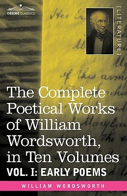 The Complete Poetical Works of William Wordsworth, in Ten Volumes - Vol. I: Early Poems by William Wordsworth