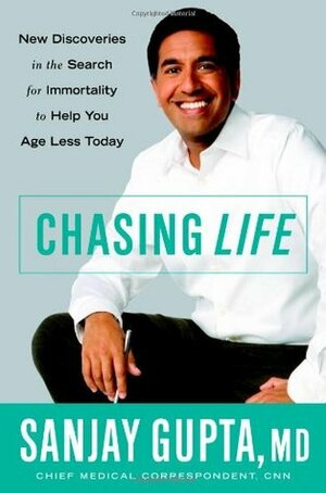 Chasing Life: New Discoveries in the Search for Immortality to Help You Age Less Today by Sanjay Gupta