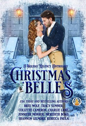 Christmas Belles: A Holiday Regency Anthology by Charlie Lane, Bree Wolf, Bree Wolf, Collette Cameron