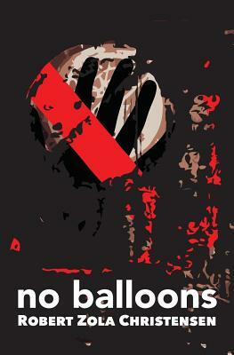 No Balloons by Robert Zola Christensen