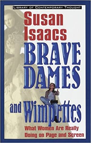 Brave Dames and Wimpettes: What Women Are Really Doing on Page and Screen by Susan Isaacs