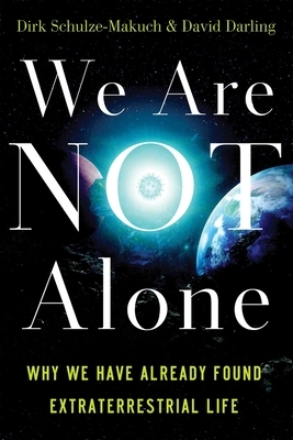 We Are Not Alone: Why We Have Already Found Extraterrestrial Life by Dirk Schulze-Makuch, David Darling