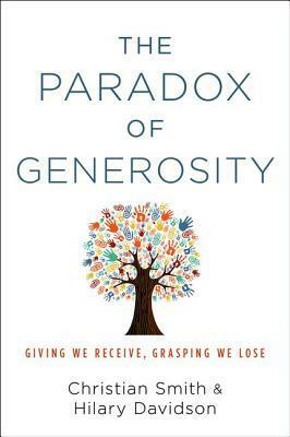 The Paradox of Generosity: Giving We Receive, Grasping We Lose by Hilary Davidson, Christian Smith