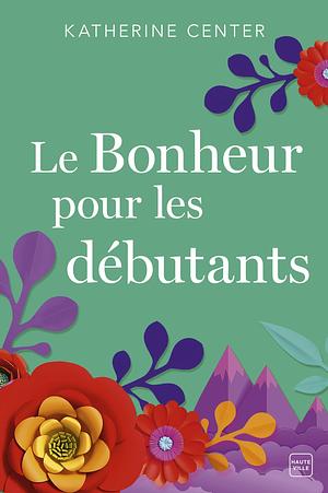 Le Bonheur pour les débutants by Katherine Center