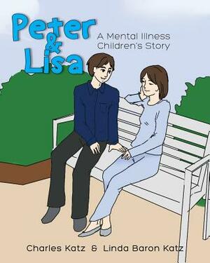 Peter and Lisa: A Mental Illness Children's Story by Charles Katz, Linda Baron Katz