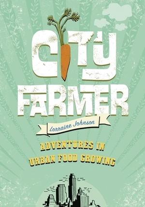 City Farmer: Adventures in Urban Food Growing by Lorraine Johnson