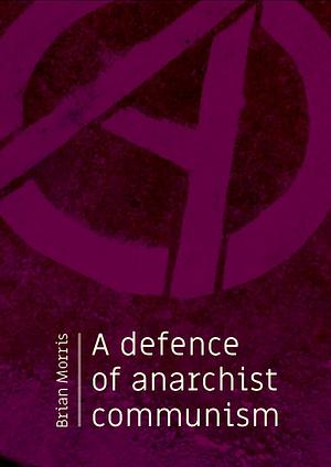 A Defence of Anarchist Communism by Brian Morris