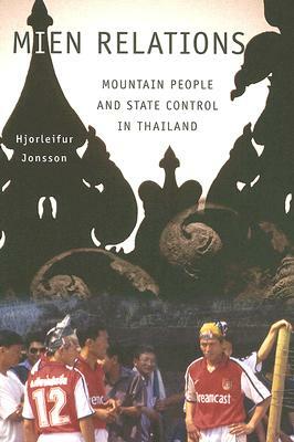 Mien Relations: Mountain People and State Control in Thailand by Hjorleifur Jonsson