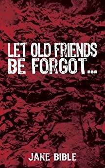 Let Old Friends Be Forgot... by Jake Bible