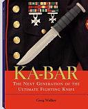 KA-BAR: The Next Generation Of The Ultimate Fighting Knife by Greg Walker