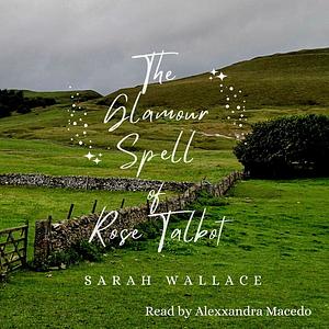 The Glamour Spell Of Rose Talbot  by Sarah Wallace