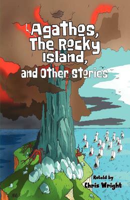 Agathos, the Rocky Island, and Other Stories by Chris Wright