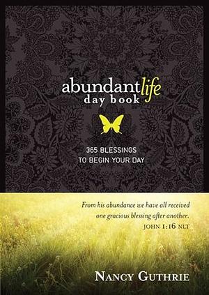 Abundant Life Day Book: 365 Blessings to Begin Your Day by Nancy Guthrie