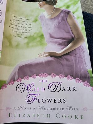 The Wild Dark Flowers: A Novel of Rutherford Park by Elizabeth Cooke