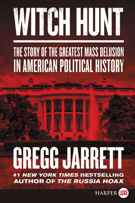 Witch Hunt: The Story of the Greatest Mass Delusion in American Political History by Gregg Jarrett