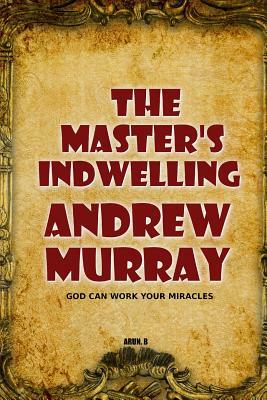 The Master's Indwelling by Andrew Murray