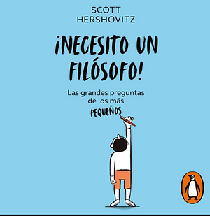 ¡Necesito un filósofo! Las grandes preguntas de los más pequeños by Scott Hershovitz