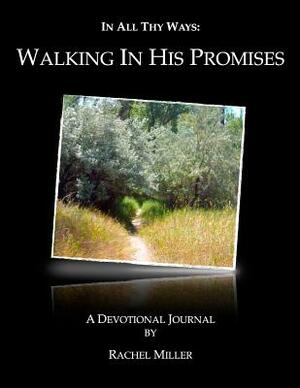 In All Thy Ways: Walking In His Promises by Rachel Miller