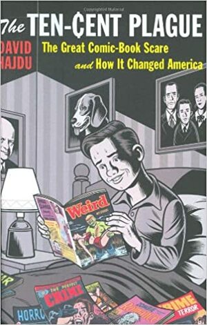 The Ten-Cent Plague: The Great Comic-Book Scare and How it Changed America by David Hajdu