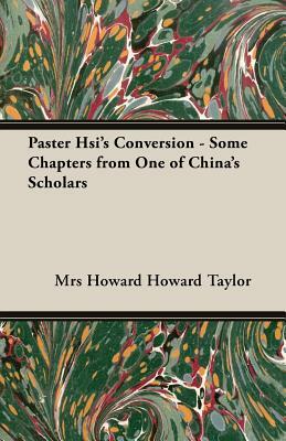 Paster Hsi's Conversion - Some Chapters from One of China's Scholars by Mary Geraldine Guinness Taylor