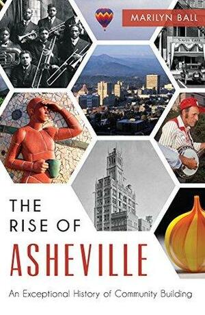 Rise of Asheville, The: An Exceptional History of Community Building by Marilyn Ball