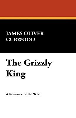 The Grizzly King by James Oliver Curwood