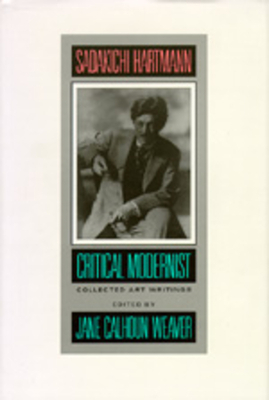 Sadakichi Hartmann: Critical Modernist: Collected Art Writings by Sadakichi Hartmann