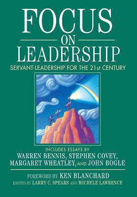 Focus On Leadership: Servant Leadership For The Twenty First Century by Larry C. Spears, Michele Lawrence