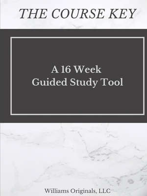 The Course Key: A 16 Week Guided Study Tool by Katie Williams