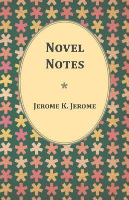 Novel Notes by Jerome K. Jerome