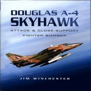 Douglas A-4 Skyhawk: Attack and Close-Support Fighter Bomber by Jim Winchester