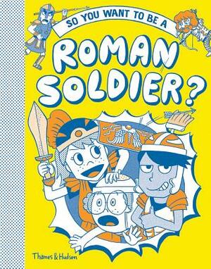 So You Want to Be a Roman Soldier by Philip Matyszak