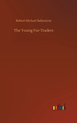 The Young Fur-Traders by Robert Michael Ballantyne