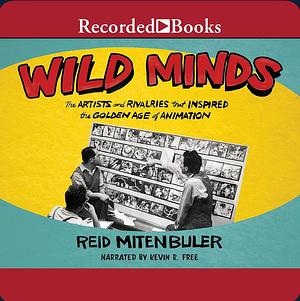 Wild Minds: The Artists and Rivalries That Inspired the Golden Age of Animation by Reid Mitenbuler