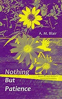 Nothing But Patience: A Modern Retelling of Sense and Sensibility by A. M. Blair