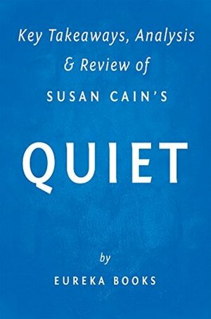 Quiet: by Susan Cain | Key Takeaways, Analysis & Review: The Power of Introverts in a World That Can't Stop Talking by Eureka Books